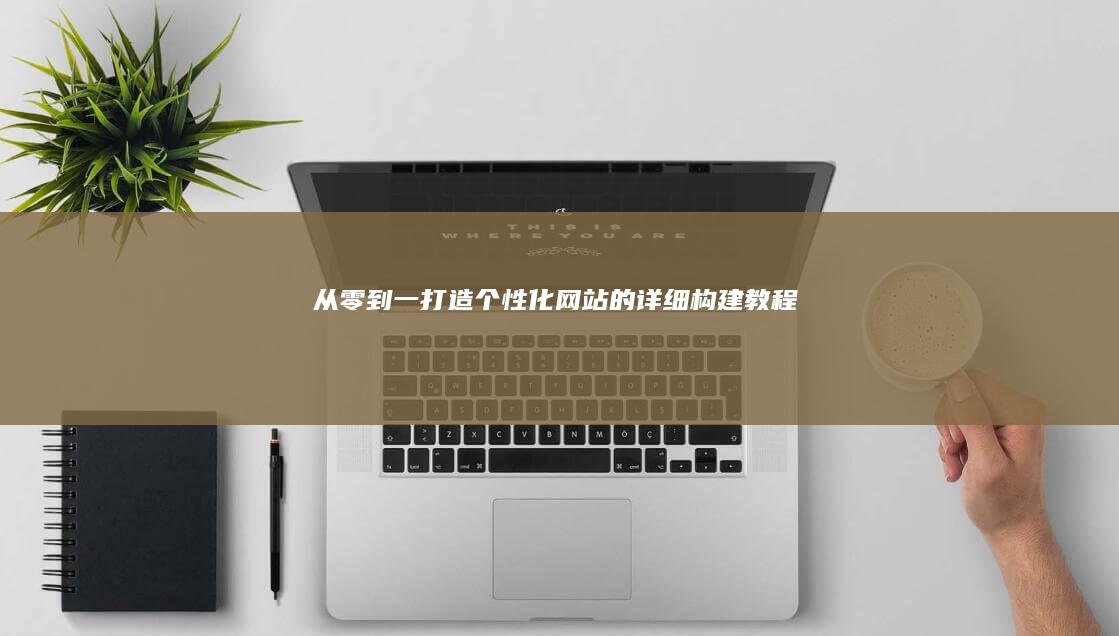 从零到一：打造个性化网站的详细构建教程